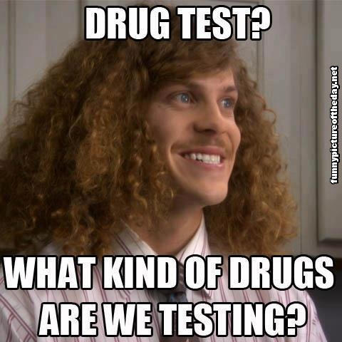 drug testing test funny work random drugs refuse stupid workaholics exercising right meme say old piss kiwis ages statistics between